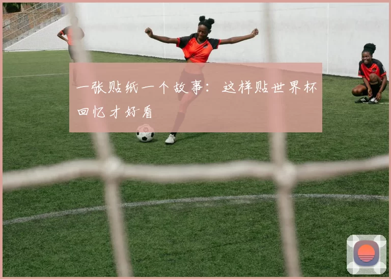 一张贴纸一个故事：这样贴世界杯回忆才好看