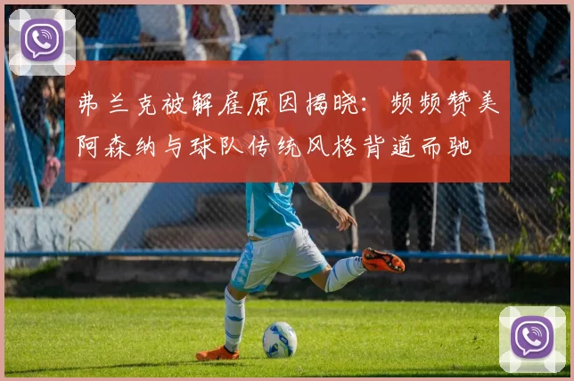 弗兰克被解雇原因揭晓：频频赞美阿森纳与球队传统风格背道而驰