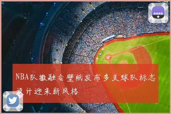 NBA队徽融合壁纸发布多支球队标志设计迎来新风格