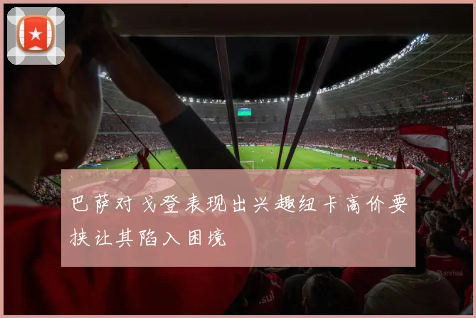 巴萨对戈登表现出兴趣纽卡高价要挟让其陷入困境