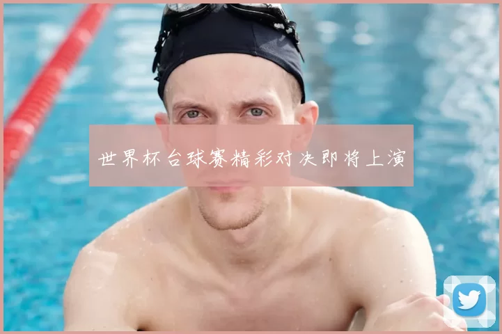 世界杯台球赛精彩对决即将上演