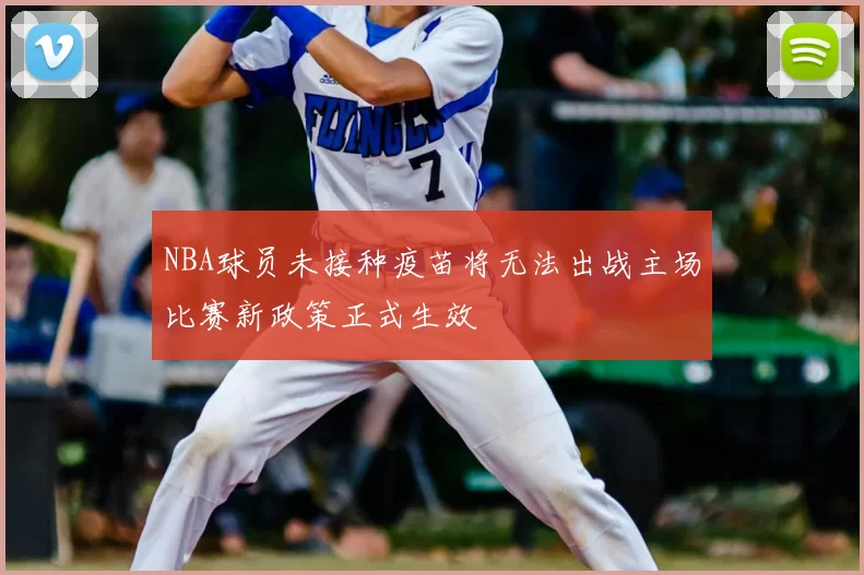 NBA球员未接种疫苗将无法出战主场比赛新政策正式生效