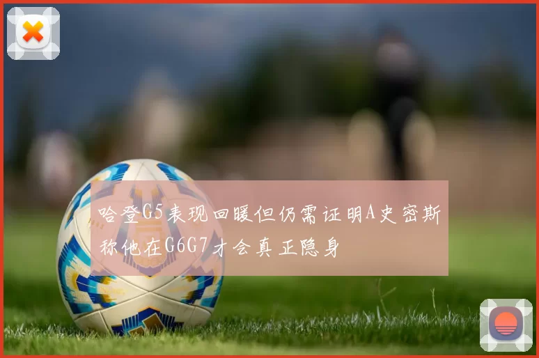 哈登G5表现回暖但仍需证明A史密斯称他在G6G7才会真正隐身