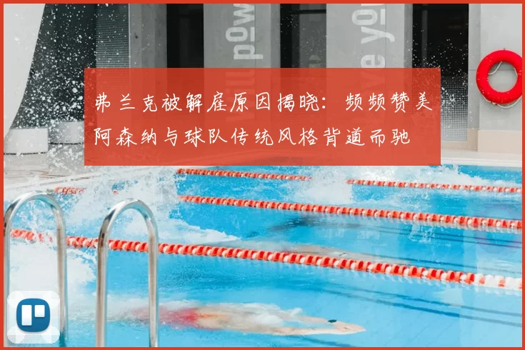 弗兰克被解雇原因揭晓:频频赞美阿森纳与球队传统风格背道而驰