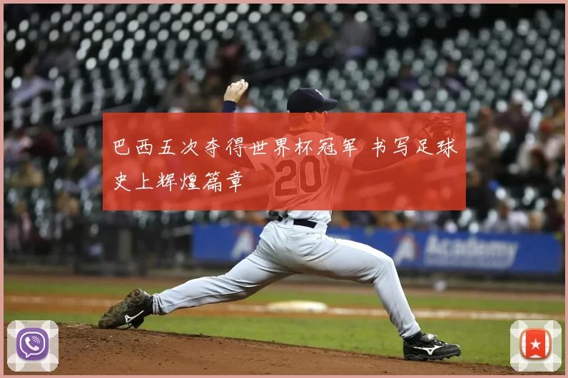 巴西五次夺得世界杯冠军 书写足球史上辉煌篇章