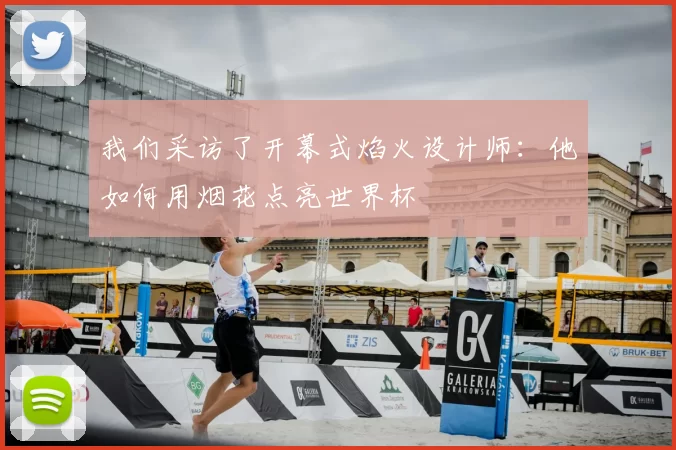我们采访了开幕式焰火设计师：他如何用烟花点亮世界杯