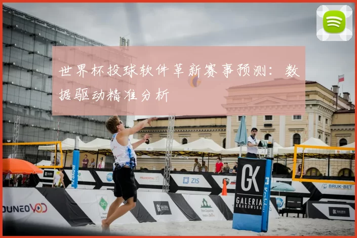 世界杯投球软件革新赛事预测：数据驱动精准分析