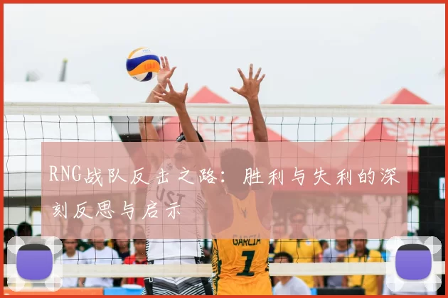 RNG战队反击之路：胜利与失利的深刻反思与启示