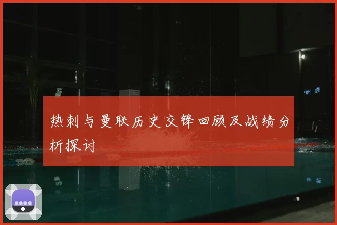 热刺与曼联历史交锋回顾及战绩分析探讨