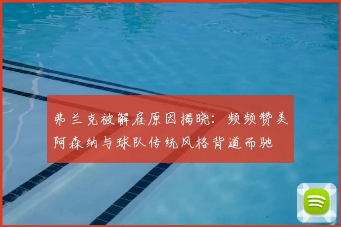 弗兰克被解雇原因揭晓:频频赞美阿森纳与球队传统风格背道而驰