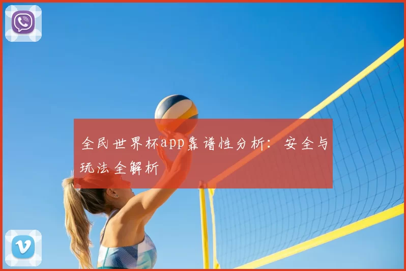 全民世界杯app靠谱性分析:安全与玩法全解析