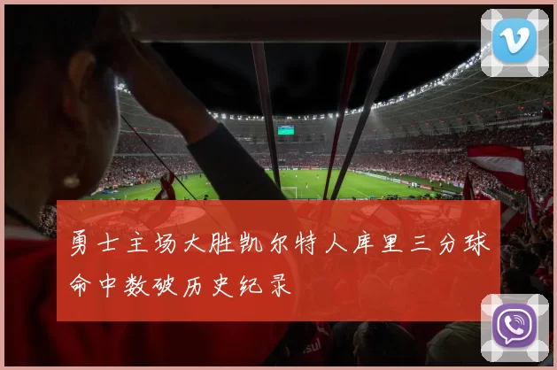 勇士主场大胜凯尔特人库里三分球命中数破历史纪录