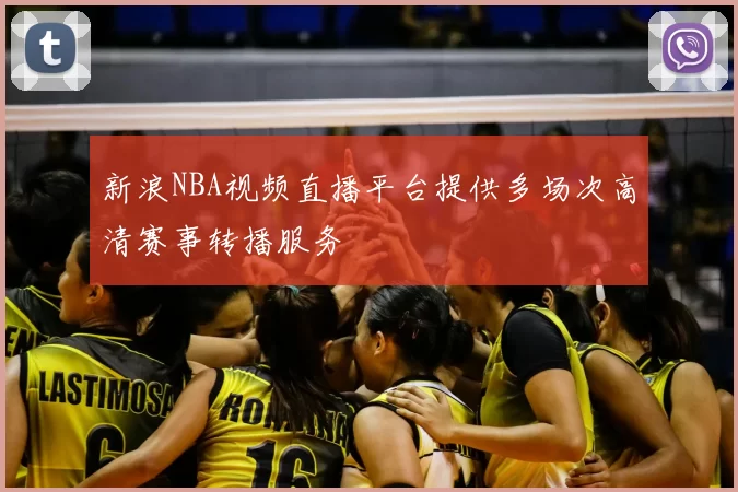 新浪NBA视频直播平台提供多场次高清赛事转播服务