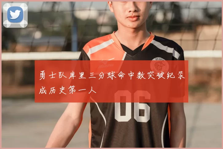 勇士队库里三分球命中数突破纪录成历史第一人