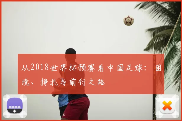 从2018世界杯预赛看中国足球:困境、挣扎与前行之路